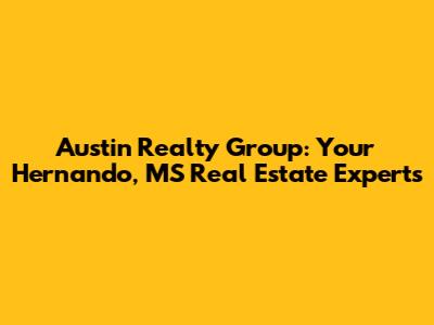 Austin Realty Group: Your Hernando, MS Real Estate Experts