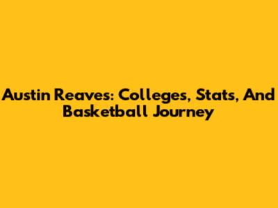 Austin Reaves: Colleges, Stats, And Basketball Journey