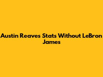 Austin Reaves Stats Without LeBron James
