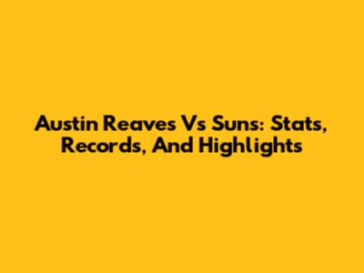 Austin Reaves Vs Suns: Stats, Records, And Highlights