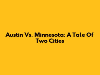 Austin Vs. Minnesota: A Tale Of Two Cities