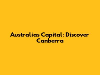 Australia's Capital: Discover Canberra