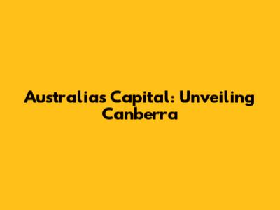 Australia's Capital: Unveiling Canberra