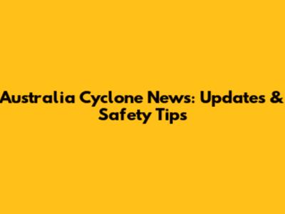Australia Cyclone News: Updates & Safety Tips