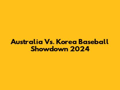 Australia Vs. Korea Baseball Showdown 2024