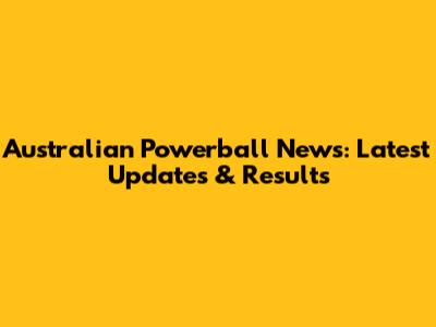 Australian Powerball News: Latest Updates & Results