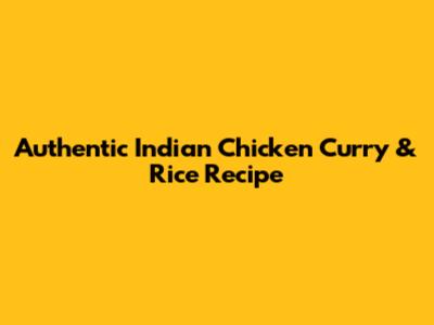 Authentic Indian Chicken Curry & Rice Recipe