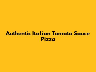 Authentic Italian Tomato Sauce Pizza