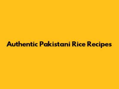 Authentic Pakistani Rice Recipes