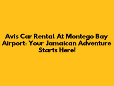 Avis Car Rental At Montego Bay Airport: Your Jamaican Adventure Starts Here!