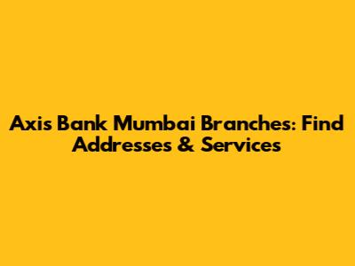 Axis Bank Mumbai Branches: Find Addresses & Services