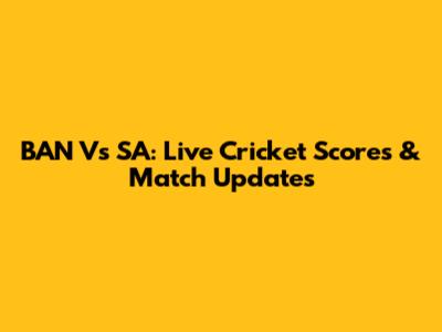 BAN Vs SA: Live Cricket Scores & Match Updates