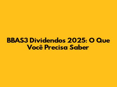 BBAS3 Dividendos 2025: O Que Você Precisa Saber