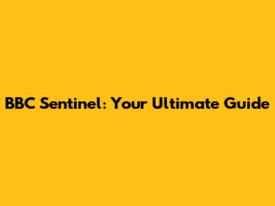 BBC Sentinel: Your Ultimate Guide