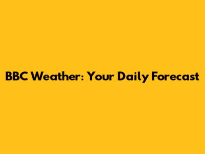 BBC Weather: Your Daily Forecast