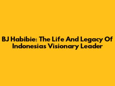 BJ Habibie: The Life And Legacy Of Indonesia's Visionary Leader