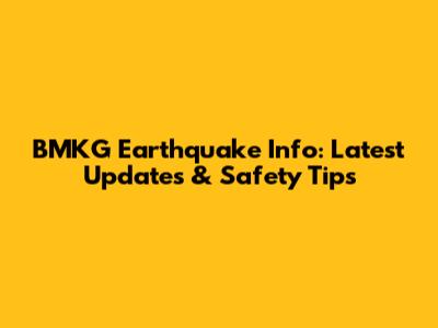 BMKG Earthquake Info: Latest Updates & Safety Tips