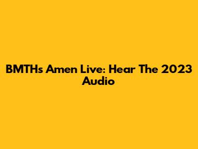 BMTH's "Amen" Live: Hear The 2023 Audio