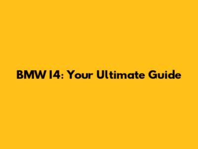 BMW I4: Your Ultimate Guide