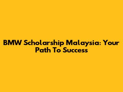 BMW Scholarship Malaysia: Your Path To Success