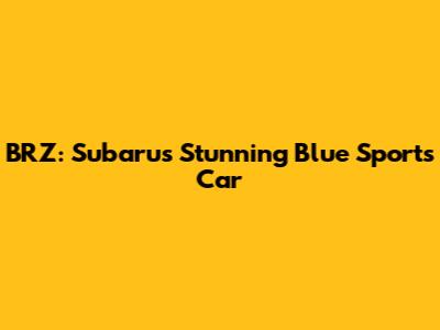 BRZ: Subaru's Stunning Blue Sports Car