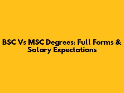 BSC Vs MSC Degrees: Full Forms & Salary Expectations
