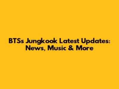 BTS's Jungkook Latest Updates: News, Music & More