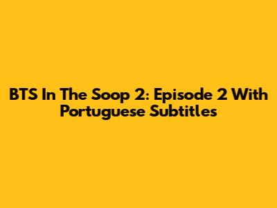 BTS In The Soop 2:  Episode 2 With Portuguese Subtitles