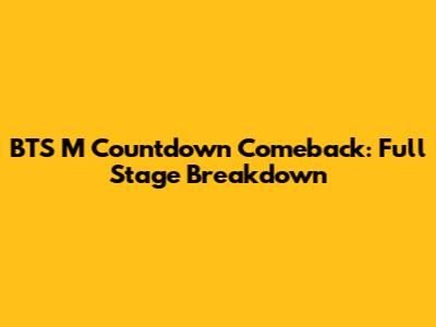 BTS M Countdown Comeback: Full Stage Breakdown