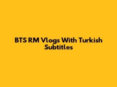 BTS RM Vlogs With Turkish Subtitles