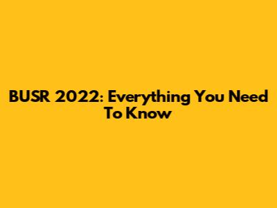 BUSR 2022: Everything You Need To Know