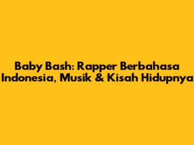Baby Bash: Rapper Berbahasa Indonesia, Musik & Kisah Hidupnya