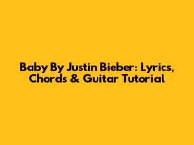 Baby By Justin Bieber: Lyrics, Chords & Guitar Tutorial