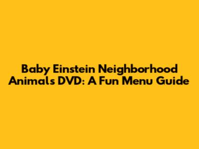 Baby Einstein Neighborhood Animals DVD: A Fun Menu Guide