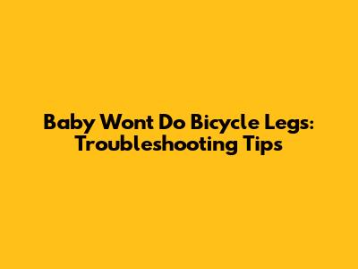 Baby Won't Do Bicycle Legs: Troubleshooting Tips