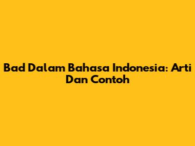 Bad Dalam Bahasa Indonesia: Arti Dan Contoh