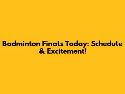 Badminton Finals Today: Schedule & Excitement!