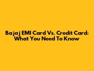 Bajaj EMI Card Vs. Credit Card: What You Need To Know