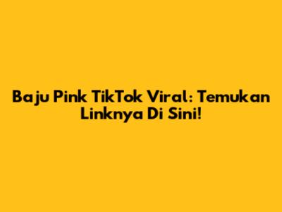 Baju Pink TikTok Viral: Temukan Linknya Di Sini!