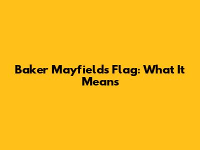 Baker Mayfield's Flag: What It Means