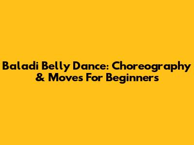 Baladi Belly Dance: Choreography & Moves For Beginners