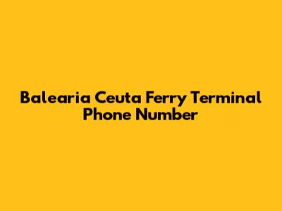 Balearia Ceuta Ferry Terminal Phone Number