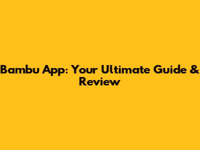 Bambu App: Your Ultimate Guide & Review