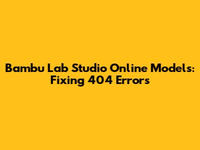 Bambu Lab Studio Online Models: Fixing 404 Errors