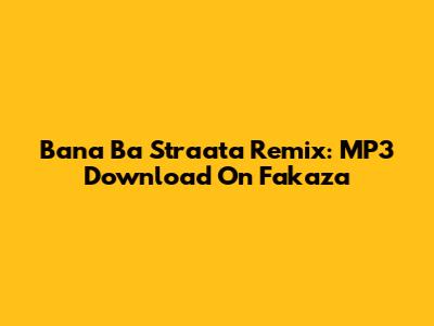 Bana Ba Straata Remix: MP3 Download On Fakaza