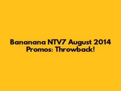 Bananana NTV7 August 2014 Promos: Throwback!