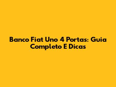 Banco Fiat Uno 4 Portas: Guia Completo E Dicas