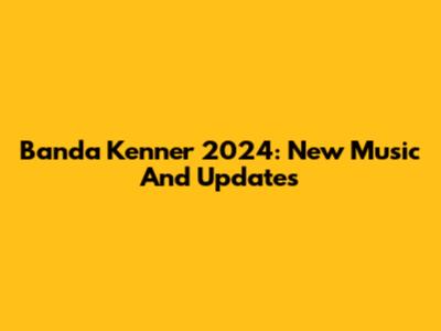 Banda Kenner 2024: New Music And Updates