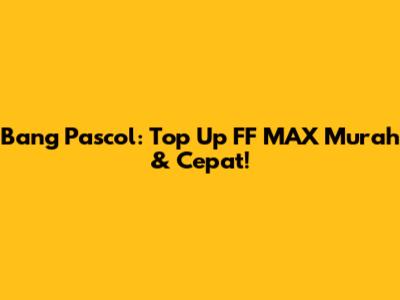 Bang Pascol: Top Up FF MAX Murah & Cepat!