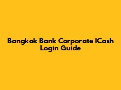 Bangkok Bank Corporate ICash Login Guide